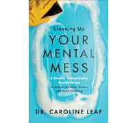Cleaning Up Your Mental Mess - 5 Simple, Scientifically Proven Steps to Reduce Anxiety, Stress, and Toxic Thinking