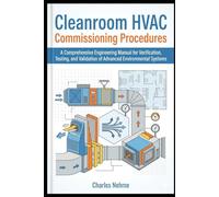 Cleanroom HVAC Commissioning Procedures: A Comprehensive Engineering Manual for Verification, Testing, and Validation of Advanced Environmental Systems
