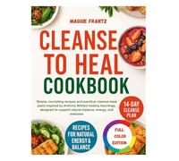 CLEANSE TO HEAL COOKBOOK: Simple, nourishing recipes and practical cleanse meal plans inspired by Anthony William healing teachings, designed to support natural balance, energy, and wellness