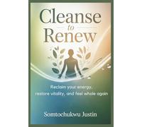 Cleanse to Renew: Natural Healing Plans for Sufferers of Anxiety, Fatigue, Gut Problems, Weight Gain, Brain Fog, Hormonal Imbalance,and Chronic Inflammation -