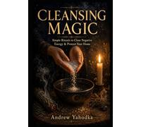 Cleansing Magic: Simple Rituals to Clear Negative Energy, Cleanse Your Home, Protect What Matters, and Break the Cycle of Bad Luck (The Reversal Craft ... Cleansing & Breaking What Was Sent to You)