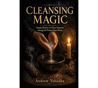 Cleansing Magic: Simple Rituals to Clear Negative Energy, Cleanse Your Home, Protect What Matters, and Break the Cycle of Bad Luck (The Reversal Craft ... Cleansing & Breaking What Was Sent to You)