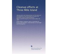 Cleanup efforts at Three Mile Island: Hearing before the Subcommittee on Oversight and Investigations of the Committee on Energy and Commerce, House ... Congress, first session, March 30, 1981