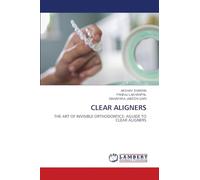 CLEAR ALIGNERS: THE ART OF INVISIBLE ORTHODONTICS: AGUIDE TO CLEAR ALIGNERS