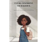 Clear. Confident. Courageous.: The 3C Protection Blueprint™ for Building Boundaries, Emotional Intelligence, and Unshakable Worth in Girls Ages 8 to 16