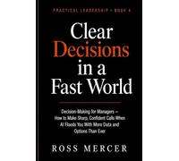 Clear Decisions in a Fast World: Decision-Making for Managers - How to Make Sharp, Confident Calls When AI Floods You With More Data and Options Than Ever (A Practical Leadership Book): 4