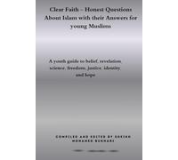 Clear Faith - Honest Questions About Islam with their Answers for young Muslims: A youth guide to belief, revelation, science, freedom, justice, identity, and hope