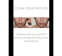 Clear from Within: A Holistic Journey to Healing Facial Acne