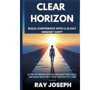 Clear Horizon: Build Confidence with a 21-Day Mindset Shift: Stop Fixing Yourself: A Life-Changing Framework to Break Free From Self-Doubt, End the ... Cycle, and Build the Confidence to Thrive