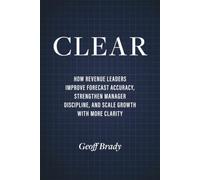 CLEAR: How Revenue Leaders Improve Forecast Accuracy, Strengthen Manager Discipline, and Scale Growth with More Clarity