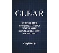 CLEAR: How Revenue Leaders Improve Forecast Accuracy, Strengthen Manager Discipline, and Scale Growth with More Clarity