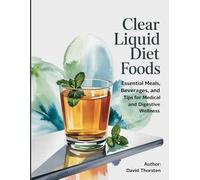 Clear Liquid Diet Foods: Essential Meals, Beverages, and Tips for Medical and Digestive Wellness