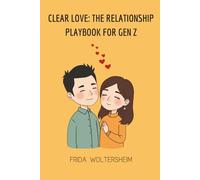 CLEAR LOVE: THE RELATIONSHIP PLAYBOOK FOR GEN Z