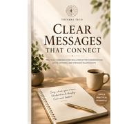 Clear Messages That Connect: Practical Communication Skills for Better Conversations, Active Listening, and Stronger Relationships