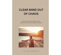 CLEAR MIND OUT OF CHAOS: A Gentle Workbook for Mental Clarity, Emotional Rhythm, and Lifestyle Awareness