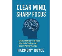 Clear Mind, Sharp Focus: Daily Habits to Boost Mental Clarity and Brain Performance (Health Matters)
