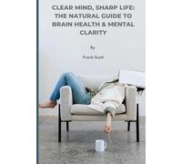 Clear mind, sharp life: The natural guide to brain health & mental clarity (3)