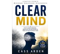 CLEAR MIND: Stop Overthinking, Make Better Decisions & Take Action Without Fear
