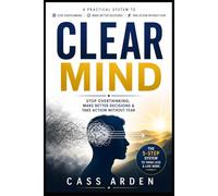 CLEAR MIND: Stop Overthinking, Make Better Decisions & Take Action Without Fear