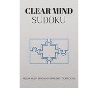 Clear Mind Sudoku Puzzle Book: Clear Mind Sudoku Puzzles | Help Calm the Mind, Relax and Enhance Focus | 6x9 Inches, 110 Pages | 50+ Puzzles | Solutions Included