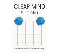 Clear Mind Sudoku: Sudoku Puzzles Clear your mind. Calm focus and mental clarity. 6x9 inches. 110 pages. 50+ Puzzles, Solutions Included