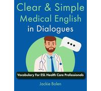 Clear & Simple Medical English in Dialogues: Vocabulary For ESL Health Care Professionals (Medical English for the Hospital)