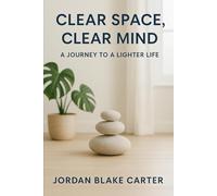Clear Space, Clear Mind: A Journey to a Lighter Life