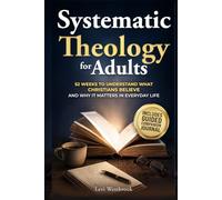 Clear Systematic Theology for Adults: 52 Weeks to Understand What Christians Believe and Why It Matters in Everyday Life (Faith Foundations Series)