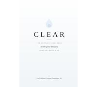 CLEAR: THE COMPLETE COOKBOOK: A Practical Guide to the Art of Transparent Cuisine