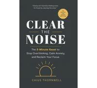 Clear the Noise: The 5-Minute Reset to Stop Overthinking, Calm Anxiety, and Reclaim Your Focus