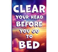 Clear Your Head Before You Go To Bed: Notebook for your thoughts, dreams and everything in between