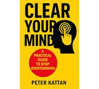 Clear Your Mind: A Practical Guide to Stop Overthinking