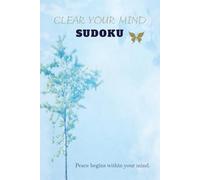 Clear your mind Sudoku Puzzle Book: Sudoku Puzzles for clear your mind | Help Calm the Mind, and Relax | 6x9 Inches, 110 Pages | 50+ puzzles | Solutions Included