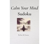 Clear Your Mind Sudoku: Sudoku Puzzles for clearing your mind. Help Calm the Mind, Relax, and Focus | 6x9 Inches, 110 Pages | 50+ Puzzles | Solutions Included