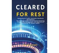 Cleared For Rest: Mastering Air Traffic Controller Workforce Management The Strategic Guide to Automated Rostering, Fatigue Risk Management, and Operational Excellence for Modern ANSPs