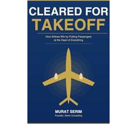 CLEARED FOR TAKEOFF: How Airlines Win by Putting Passengers at the Heart of Everything