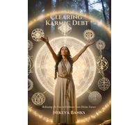 Clearing Karmic Debt: Releasing the Past to Embrace Your Divine Future