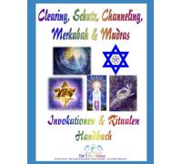 Clearing, Schutz, Channeling, Merkabah, Mudras: Invokationen und Ritualen