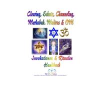 Clearing, Schutz, Channeling, Merkabah, Mudras und OM Symbol: Invokation und Ritual-Techniken