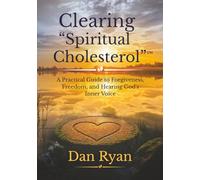 Clearing "Spiritual Cholesterol": A Practical Guide to Forgiveness, Freedom, and Hearing God's Inner Voice