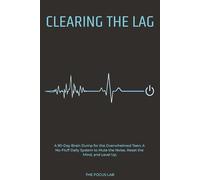 Clearing The Lag: A 90-Day Brain Dump Journal for Overwhelmed Teen Boys; A No-Fluff Daily System to Mute the Noise, Reset the Mind, and Level Up
