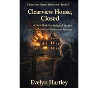 Clearview House, Closed: A Final-Book Psychological Thriller Mystery of Justice and Survival (Clearview House Mysteries)