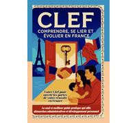 CLEF - Comprendre, se Lier et Évoluer en France: Un guide complet pour comprendre ses droits, créer des liens et construire un avenir digne en France. ... tendue pour s’installer et réussir en France.