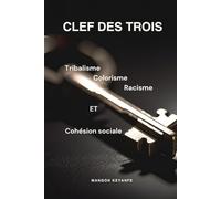 CLEF DES TROIS: Tribalisme, Colorisme, Racisme et Cohesion Sociale