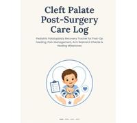 Cleft Palate Post-Surgery Care Log: Pediatric Palatoplasty Recovery Tracker for Post-Op Feeding, Pain Management, Arm Restraint Checks & Healing Milestones