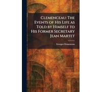 Clemenceau: The Events of His Life as Told by Himself to His Former Secretary Jean Martet