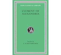Clement of Alexandria: Exhortation to the Greeks. The Rich Man’s Salvation. To the Newly Baptized: 92 (Loeb Classical Library)