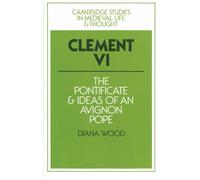 Clement VI: The Pontificate and Ideas of an Avignon Pope: 13 (Cambridge Studies in Medieval Life and Thought: Fourth Series, Series Number 13)