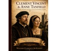 Clement Vincent & Anne Tanfield: A Story Across Nearly Five Hundred Years (The McKinney Family Heritage Series)