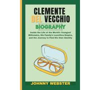 CLEMENTE DEL VECCHIO BIOGRAPHY: Inside the Life of the World’s Youngest Billionaire, His Family’s Luxottica Empire, and the Journey to Find His Own Identity